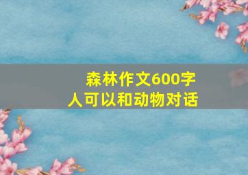 森林作文600字人可以和动物对话