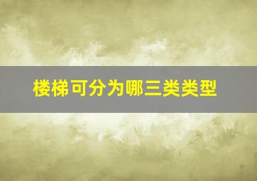 楼梯可分为哪三类类型