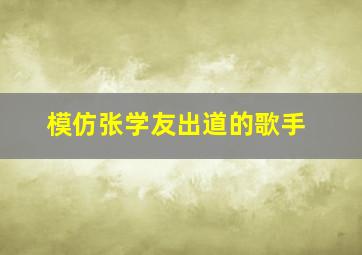 模仿张学友出道的歌手