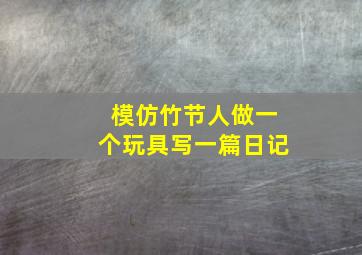 模仿竹节人做一个玩具写一篇日记