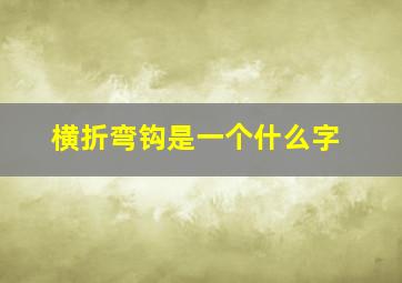 横折弯钩是一个什么字