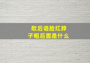 歇后语脸红脖子粗后面是什么