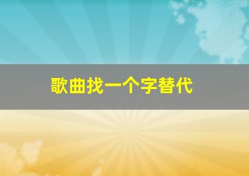 歌曲找一个字替代