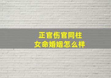 正官伤官同柱女命婚姻怎么样