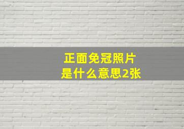 正面免冠照片是什么意思2张