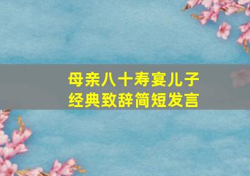 母亲八十寿宴儿子经典致辞简短发言