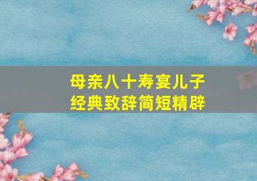 母亲八十寿宴儿子经典致辞简短精辟