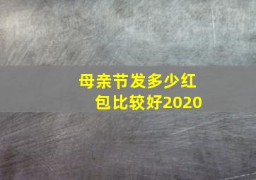 母亲节发多少红包比较好2020