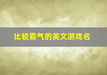 比较霸气的英文游戏名