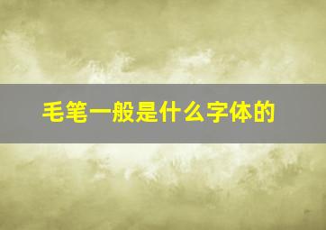 毛笔一般是什么字体的