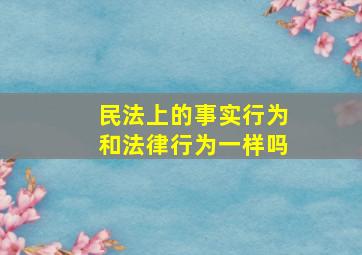 民法上的事实行为和法律行为一样吗