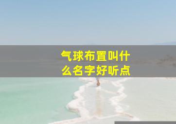 气球布置叫什么名字好听点