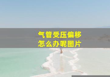 气管受压偏移怎么办呢图片