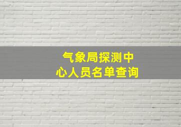 气象局探测中心人员名单查询