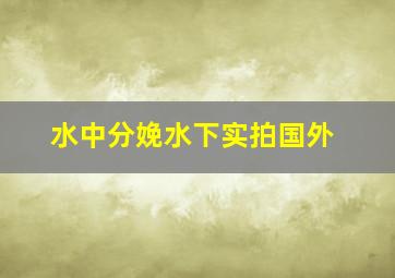 水中分娩水下实拍国外