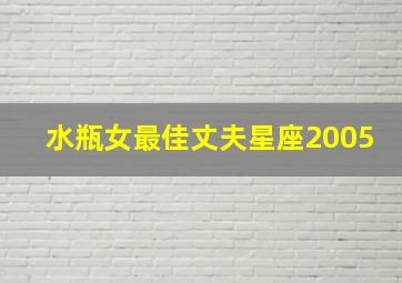 水瓶女最佳丈夫星座2005