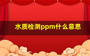 水质检测ppm什么意思