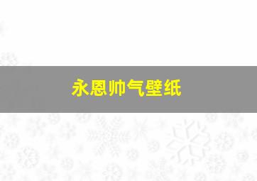 永恩帅气壁纸