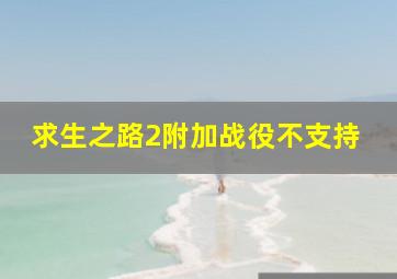 求生之路2附加战役不支持