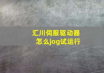 汇川伺服驱动器怎么jog试运行