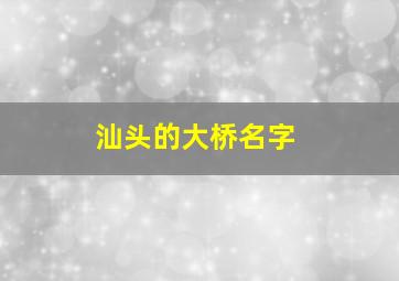 汕头的大桥名字