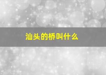 汕头的桥叫什么