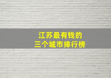 江苏最有钱的三个城市排行榜