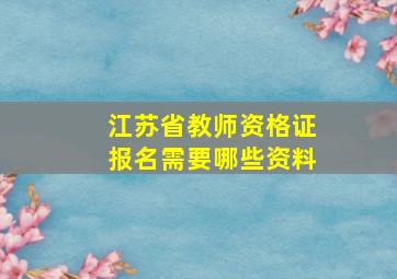 江苏省教师资格证报名需要哪些资料