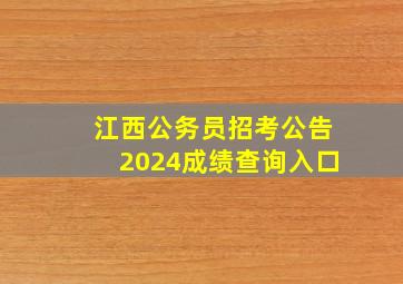 江西公务员招考公告2024成绩查询入口