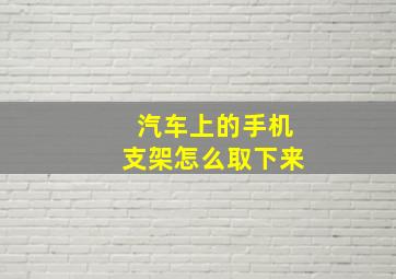 汽车上的手机支架怎么取下来