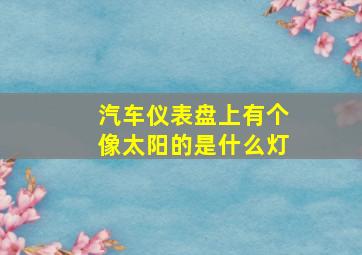 汽车仪表盘上有个像太阳的是什么灯