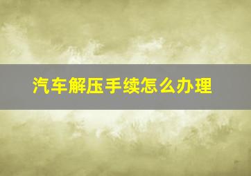 汽车解压手续怎么办理