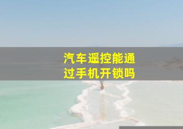 汽车遥控能通过手机开锁吗