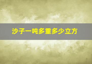 沙子一吨多重多少立方