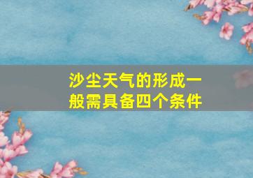 沙尘天气的形成一般需具备四个条件