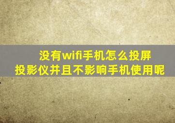 没有wifi手机怎么投屏投影仪并且不影响手机使用呢