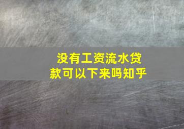 没有工资流水贷款可以下来吗知乎