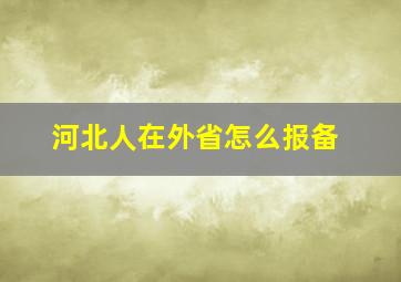 河北人在外省怎么报备