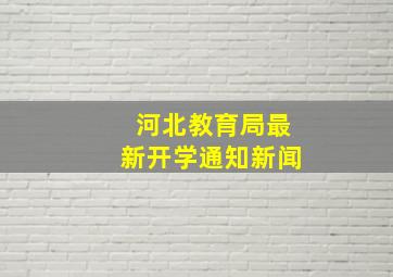 河北教育局最新开学通知新闻