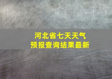 河北省七天天气预报查询结果最新