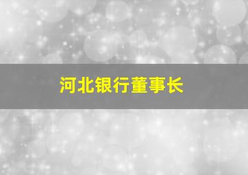 河北银行董事长