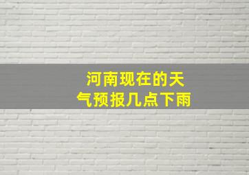 河南现在的天气预报几点下雨