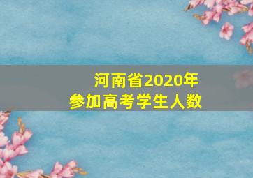 河南省2020年参加高考学生人数