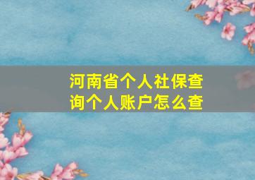 河南省个人社保查询个人账户怎么查