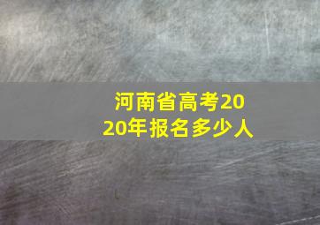 河南省高考2020年报名多少人