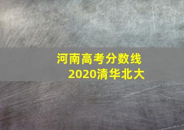 河南高考分数线2020清华北大