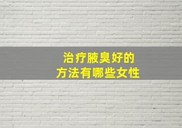 治疗腋臭好的方法有哪些女性