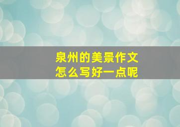 泉州的美景作文怎么写好一点呢