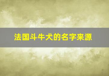 法国斗牛犬的名字来源