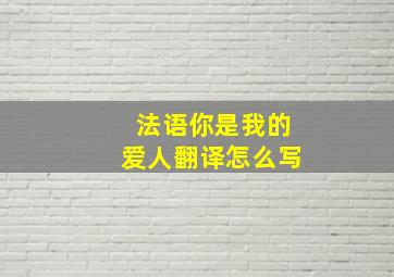 法语你是我的爱人翻译怎么写